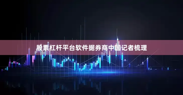 股票杠杆平台软件　　据券商中国记者梳理