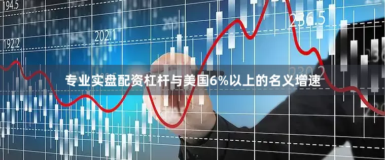 专业实盘配资杠杆与美国6%以上的名义增速