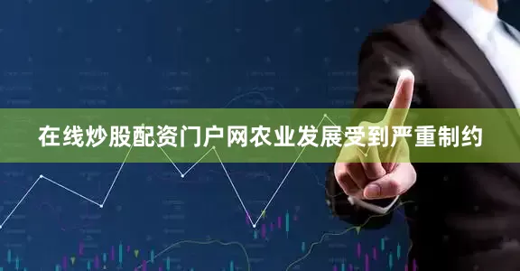 在线炒股配资门户网农业发展受到严重制约