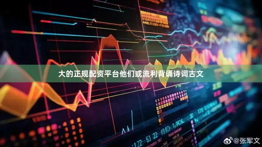 大的正规配资平台他们或流利背诵诗词古文