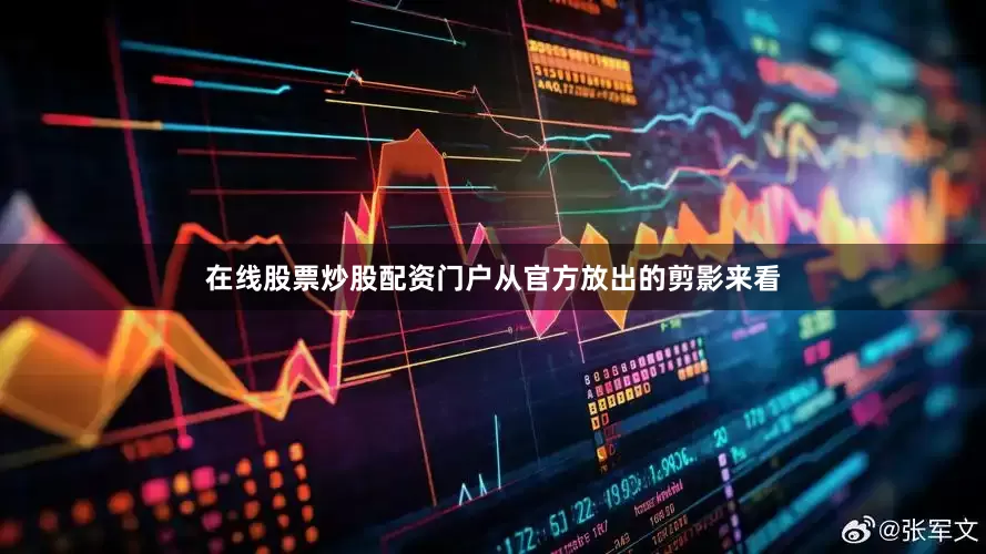 在线股票炒股配资门户从官方放出的剪影来看