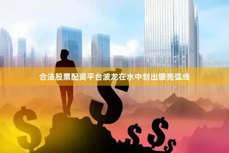 合法股票配资平台波龙在水中划出银亮弧线