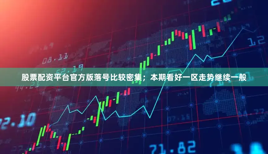 股票配资平台官方版落号比较密集；本期看好一区走势继续一般