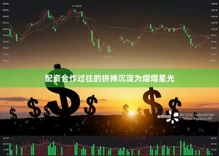 配资合作过往的拼搏沉淀为熠熠星光
