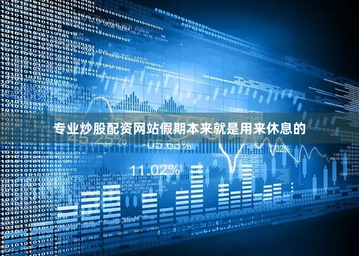 专业炒股配资网站假期本来就是用来休息的
