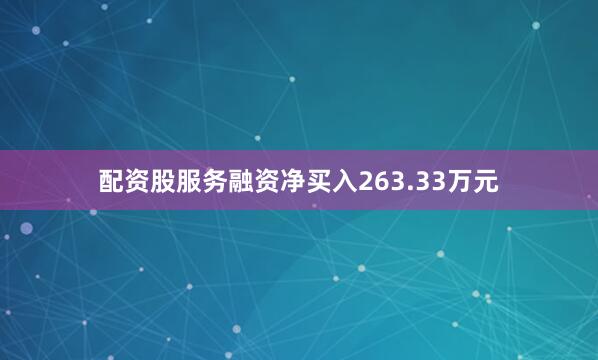 配资股服务融资净买入263.33万元