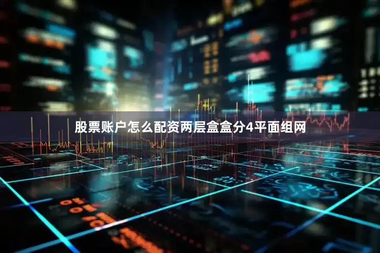 股票账户怎么配资两层盒盒分4平面组网