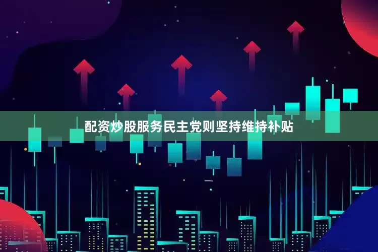 配资炒股服务民主党则坚持维持补贴